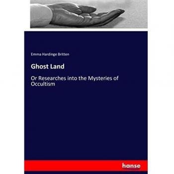 Ghost Land: Or Researches into the Mysteries of Occultism