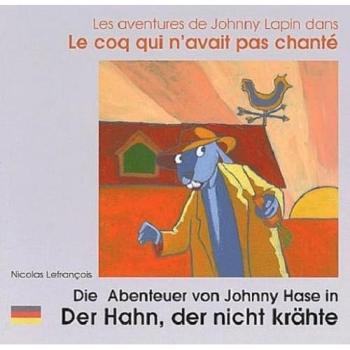 Les aventures de Johnny Lapin dans Le coq qui n'avait pas chanté : Die Abenteuer von Johnny Hase in Der Hahn, der nicht krähte. : Edition bilingue français-allemand