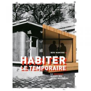 Habiter le temporaire: La nouvelle maison des jours meilleurs