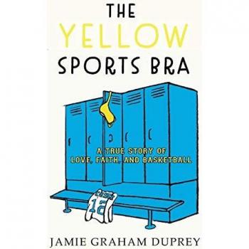 The Yellow Sports Bra: A True Story of Love, Faith, and Basketball