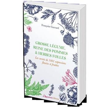 Grosse Légume, Reine des Pommes & Herbes Folles : Les Secrets de 1001 Expressions Fleuries et Fruitées