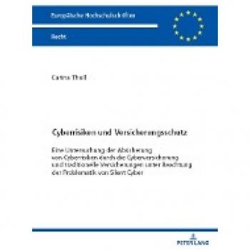 Cyberrisiken und Versicherungsschutz: Eine Untersuchung der Absicherung von Cyberrisiken durch die Cyberversicherung und traditionelle Versicherungen ... Cyber (Europäische Hochschulschriften Recht)