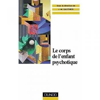 LE CORPS DE L'ENFANT PSYCHOTIQUE. Approche psychosomatique de la psychose infantile (Psychotherapies)