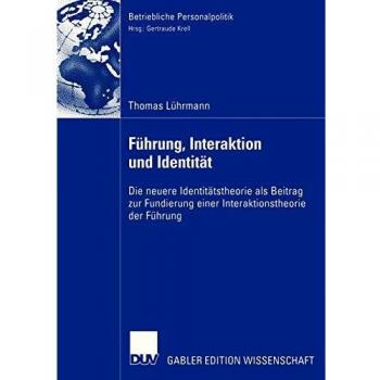 Führung, Interaktion und Identität: Die Neuere Identitätstheorie als Beitrag zur Fundierung Einer Interaktionstheorie der Führung