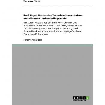 Emil Heyn. Nestor der Technikwissenschaften Metallkunde und Metallographie.: Ein kurzer Auszug aus der Emil-Heyn-Chronik und Rückblick auf das am 6. ... stattgefundene Emil-Heyn-Kolloquium