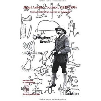 HENRI ANATOLE COUDREAU (1859-1899) : Dernier explorateur français en Amazonie