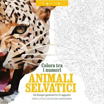 Animali selvatici. 60 disegni geometrici in agguato. Colora tra i numeri. Ediz. illustrata