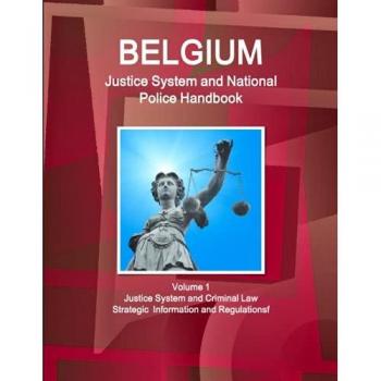 Belgium Justice System and National Police Handbook Volume 1 Justice System and Criminal Law