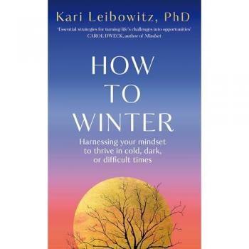 How to Winter: Harnessing Your Mindset to Thrive In Cold, Dark or Difficult Times