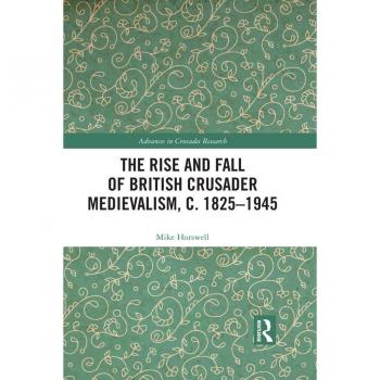 Vitalsource Technologies, Inc. Rise And Fall Of British Crusader Medievalism, C.18251945