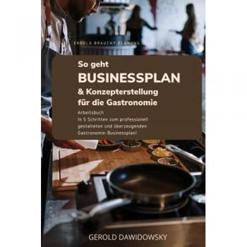 So geht Businessplan und Konzepterstellung für die Gastronomie: In 5 Schritten zum professionell gestalteten und überzeugenden Gastronomie-Businessplan