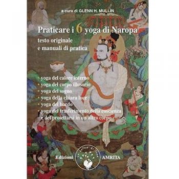 Praticare i 6 yoga di Naropa. Testo originale e manuale di pratica