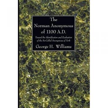 The Norman Anonymous of 1100 A.D.: Toward the Identification and Evaluation of the So-Called Anonymous of York
