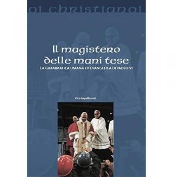 Il magistero delle mani tese. La grammatica umana ed evangelica di Paolo VI