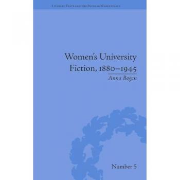 Women's University Fiction, 1880-1945 (Literary Texts and the Popular Marketplace, 5, Band 5)