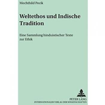 Weltethos und Indische Tradition: Eine Sammlung hinduistischer Texte zur Ethik