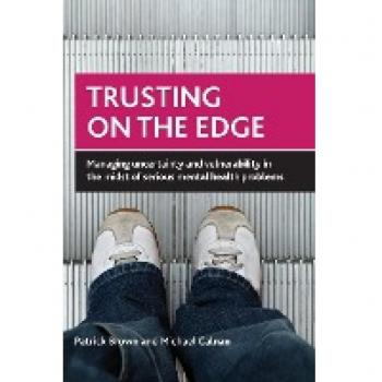 Trusting on the Edge: Managing Uncertainty and Vulnerability in the Midst of Serious Mental Health Problems
