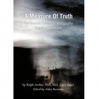 A Measure of Truth: The Realistic Idealism, Philosophy Based on Evidence