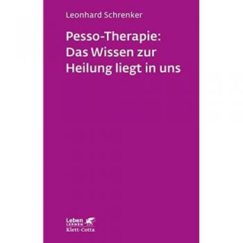 Pesso-Therapie: Das Wissen zur Heilung liegt in uns: PBSP als ganzheitliches Verfahren einer körperorientierten Psychotherapie (Leben lernen)