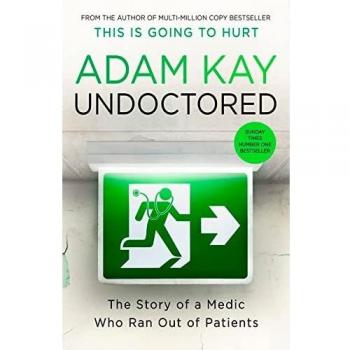 Undoctored: The brand new No 1 Sunday Times bestseller from the author of 'This Is Going To Hurt’