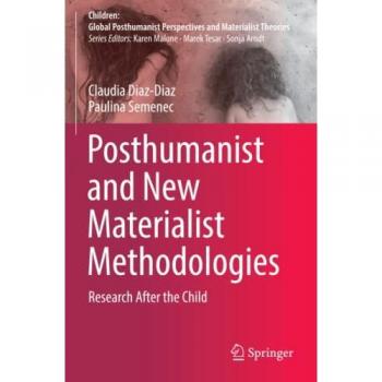 Posthumanist and New Materialist Methodologies: Research After the Child (Children: Global Posthumanist Perspectives and Materialist Theories)