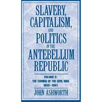 Ashworth, John: Slavery, Capitalism and Politics in the Antebellum Republic
