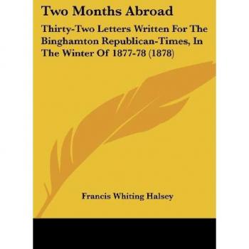 Two Months Abroad: Thirty-Two Letters Written For The Binghamton Republican-Times, In The Winter Of 1877-78 (1878)