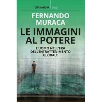 Le immagini al potere. L'uomo nell'era dell'intrattenimento globale Fernando Muraca