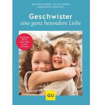 Geschwister – eine ganz besondere Liebe: So gelingt es Eltern, jedem Kind gerecht zu werden (GU Einzeltitel Partnerschaft & Familie)