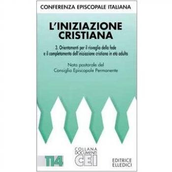 L'iniziazione cristiana. Orientamenti per il risveglio della fede e completamento dell'iniziazione cristiana in età adulta