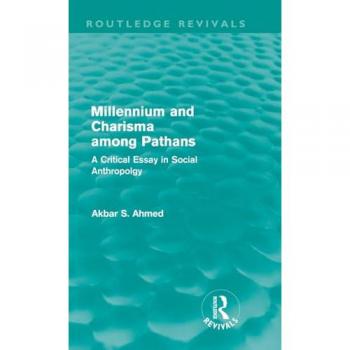 Millennium and Charisma Among Pathans (Routledge Revivals): A Critical Essay in Social Anthropology