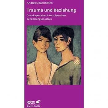 Trauma und Beziehung: Grundlagen eines intersubjektiven Behandlungsansatzes