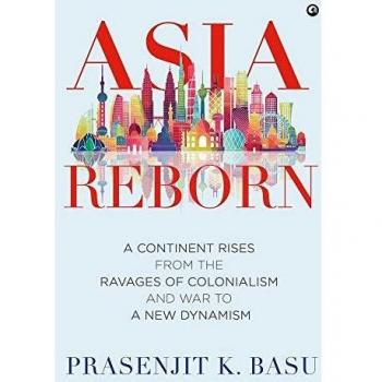 Asia Reborn: A Continent Rises from the Ravages of Colonialism and War to a New Dynamism