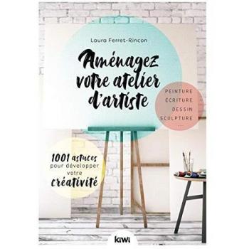 Aménagez votre atelier d'artiste: 1001 astuces pour développer votre créativité. Peinture, écriture, dessin, sculpture (KIWI)