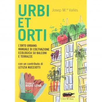 Urbi et orti. L'orto urbano: manuale di coltivazione ecologica su balconi e terrazze