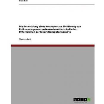Die Entwicklung eines Konzeptes zur Einführung von Risikomanagementsystemen in mittelständischen Unternehmen der Investitionsgüterindustrie