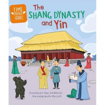 Time Travel Guides The Shang Dynasty and Yin by Tim Cooke