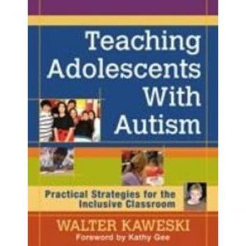 Teaching Adolescents with Autism: Practical Strategies for the Inclusive Classroom Walter Kaweski