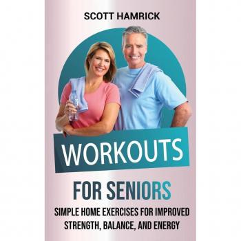 Workouts for Seniors : Simple Home Exercises for Improved Strength, Balance, and Energy