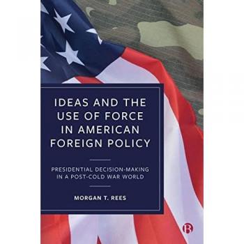 Ideas and the Use of Force in American Foreign Policy by Rees & Morgan T. Griffith University & Australia