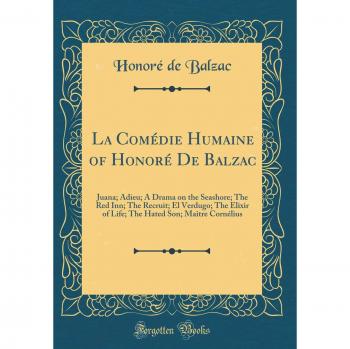 La Comédie Humaine of Honoré De Balzac: Juana; Adieu; A Drama on the Seashore; The Red Inn; The Recruit; El Verdugo; The Elixir of Life; The Hated Son; Maître Cornélius