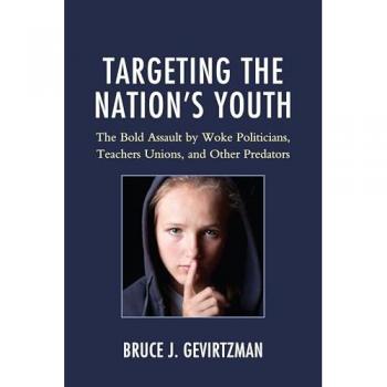 Targeting the Nation's Youth: The Bold Assault by Woke Politicians, Teachers Unions, and Other Predators