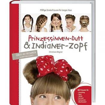 Prinzessinnen-Dutt & Indianer-Zopf. Pfiffige Flechtfrisuren für Kids & Teens
