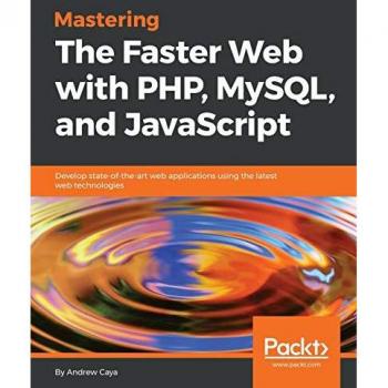 Mastering The Faster Web with PHP, MySQL, and JavaScript: Develop state-of-the-art web applications using the latest web technologies (English Edition)