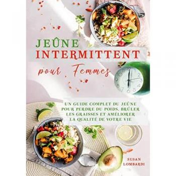 Jeûne intermittent pour femmes: Un Guide Complet du Jeûne Pour Perdre du Poids, Brûler les Graisses et Améliorer la Qualité de Votre Vie