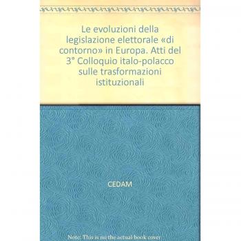 Le evoluzioni della legislazione elettorale «di contorno» in Europa. Atti del 3° Colloquio italo-polacco sulle trasformazioni istituzionali