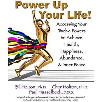 Power Up Your Life!: Accessing Your Twelve Powers to Achieve Health, Happiness, Abundance, & Inner Peace