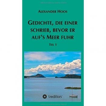 Gedichte, die einer schrieb, bevor er auf´s Meer fuhr: Teil 1