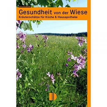 Gesundheit von der Wiese: Kräuterschätze für Küche & Hausapotheke