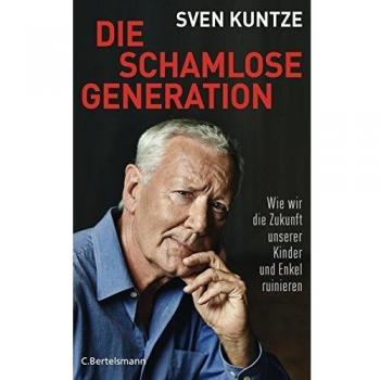 Die schamlose Generation: Wie wir die Zukunft unserer Kinder und Enkel ruinieren